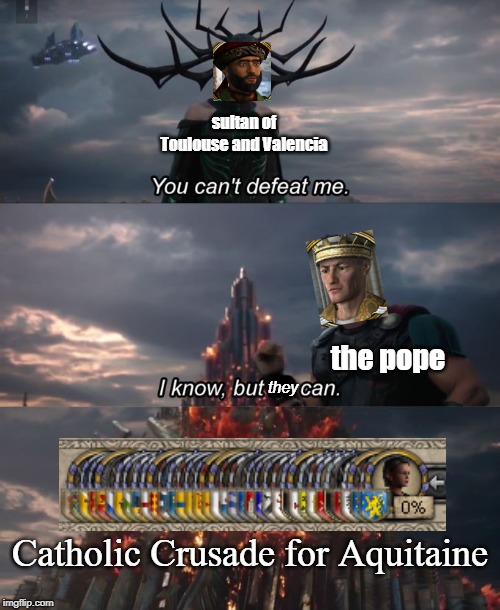 When the pope calls a crusade | sultan of Toulouse and Valencia; the pope; they; Catholic Crusade for Aquitaine | image tagged in you can't defeat me,ck2,crusader kings 2,crusades | made w/ Imgflip meme maker