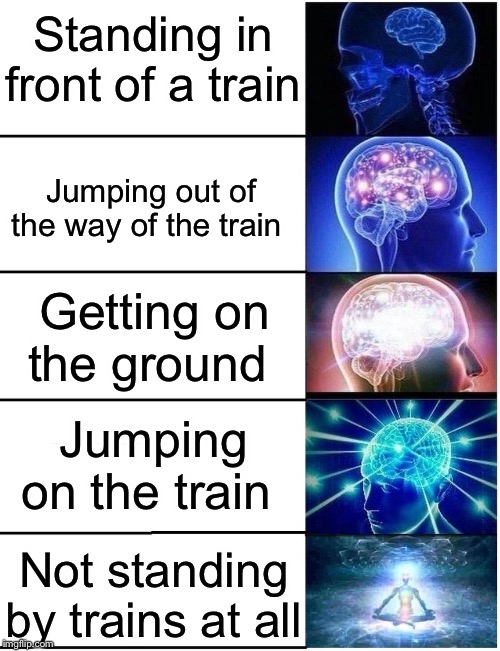 Standing in front of a train Jumping out of the way of the train Getting on the ground Jumping on the train Not standing by trains at all | image tagged in expanding brain 5 panel | made w/ Imgflip meme maker