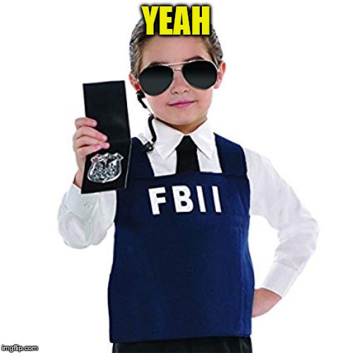 Child FBI Agent | YEAH | image tagged in child fbi agent | made w/ Imgflip meme maker