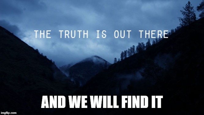 the truth is out there | AND WE WILL FIND IT | image tagged in the truth is out there | made w/ Imgflip meme maker