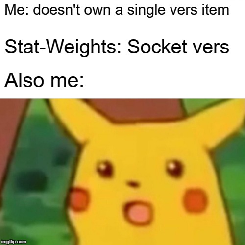 Surprised Pikachu Meme | Me: doesn't own a single vers item; Stat-Weights: Socket vers; Also me: | image tagged in memes,surprised pikachu | made w/ Imgflip meme maker