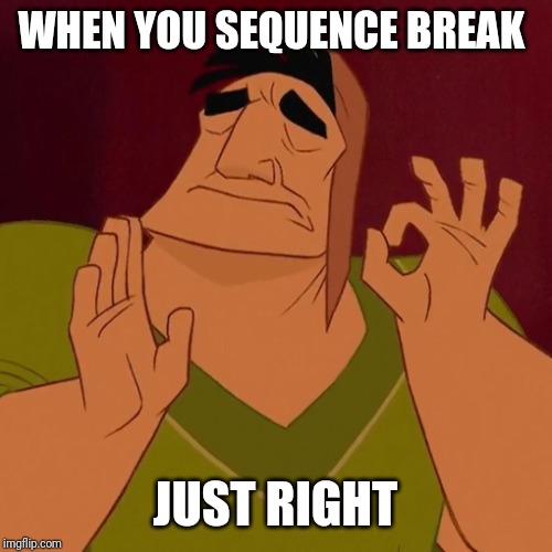 When X just right | WHEN YOU SEQUENCE BREAK; JUST RIGHT | image tagged in when x just right | made w/ Imgflip meme maker