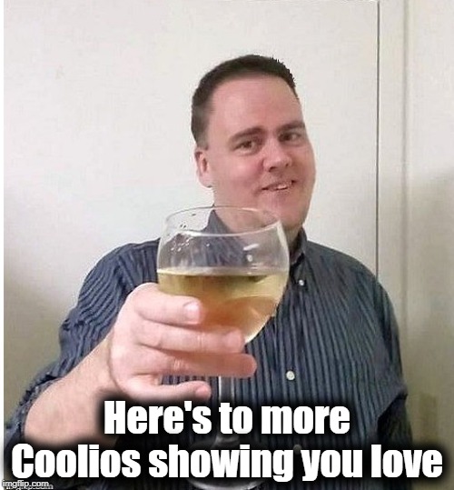cheers | Here's to more Coolios showing you love | image tagged in cheers | made w/ Imgflip meme maker