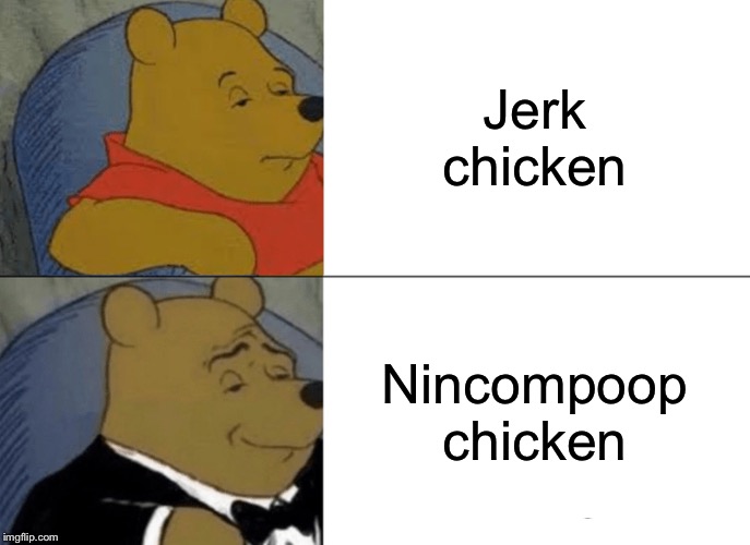 Nincompoop, I feel so offended. | Jerk chicken; Nincompoop chicken | image tagged in memes,tuxedo winnie the pooh,nincompoop,funny | made w/ Imgflip meme maker