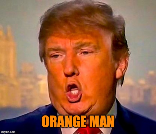 Trump Orange | ORANGE MAN | image tagged in trump orange | made w/ Imgflip meme maker