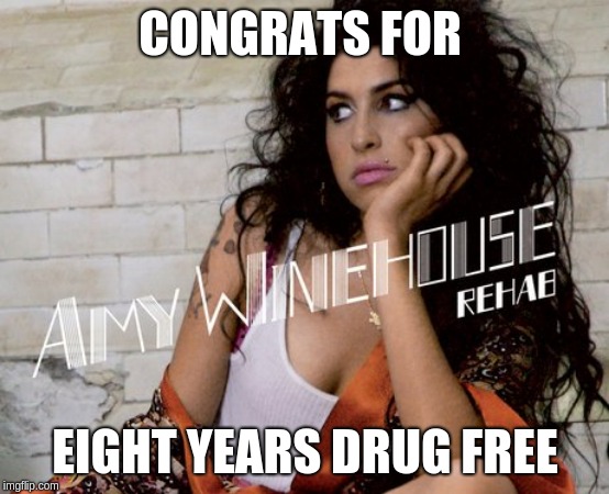 Amy Winehouse Drug free! Well in 3 days anyway. | CONGRATS FOR; EIGHT YEARS DRUG FREE | image tagged in amy winehouse,rehab,drug free,sober,dead | made w/ Imgflip meme maker