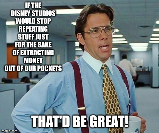 A real Lion King? Cool? A black Ariel, getting rid of racism or tradition violation? Frankly, the truth is ... | IF THE DISNEY STUDIOS WOULD STOP REPEATING STUFF JUST FOR THE SAKE OF EXTRACTING MONEY OUT OF OUR POCKETS; THAT'D BE GREAT! | image tagged in that'd be great | made w/ Imgflip meme maker