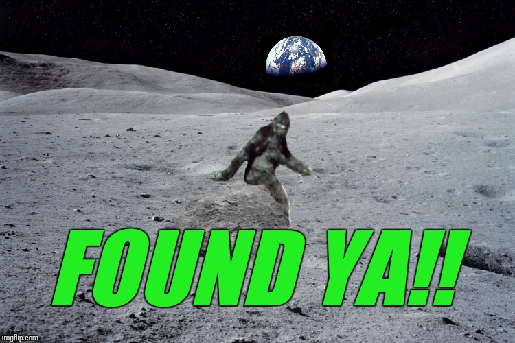 Lunar Sasquatch | FOUND YA!! | image tagged in sasquatch,moon,discovery | made w/ Imgflip meme maker