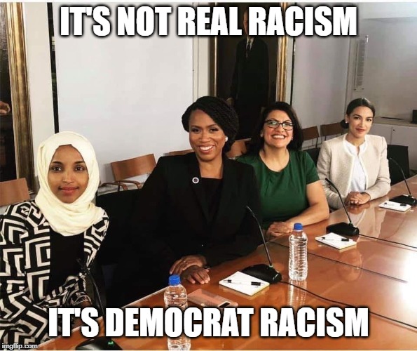 SQUAD AOC | IT'S NOT REAL RACISM; IT'S DEMOCRAT RACISM | image tagged in squad aoc | made w/ Imgflip meme maker