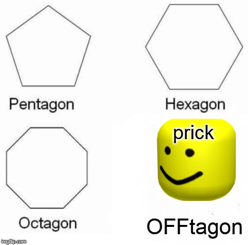 oof | prick; OFFtagon | image tagged in memes,pentagon hexagon octagon offtagon | made w/ Imgflip meme maker