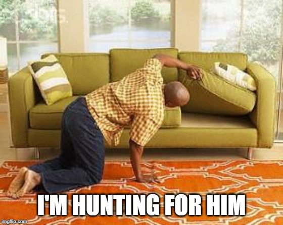 searching  | I'M HUNTING FOR HIM | image tagged in searching | made w/ Imgflip meme maker