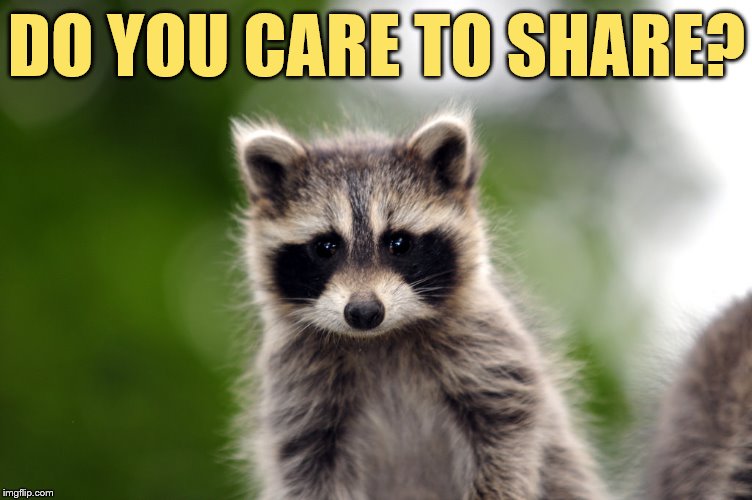 DO YOU CARE TO SHARE? | made w/ Imgflip meme maker