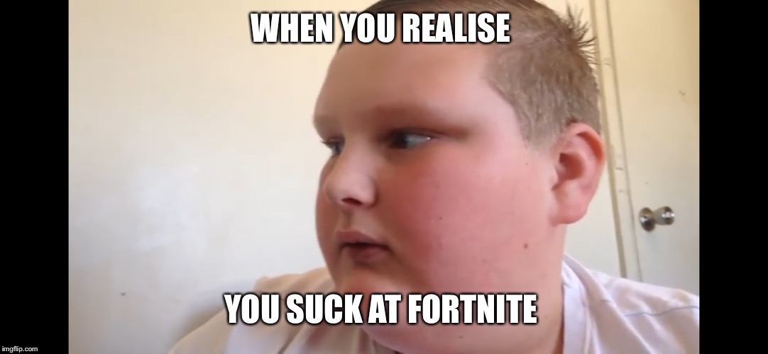 Fortnite bot | WHEN YOU REALISE; YOU SUCK AT FORTNITE | image tagged in fortnite,funny,noob | made w/ Imgflip meme maker