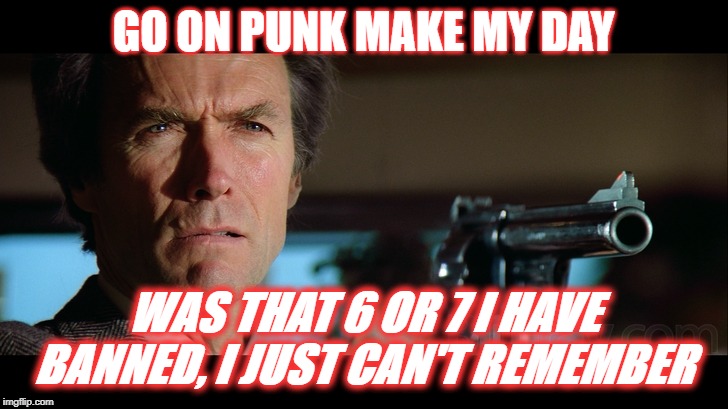 Telegram & Dirty Harry | GO ON PUNK MAKE MY DAY; WAS THAT 6 OR 7 I HAVE BANNED, I JUST CAN'T REMEMBER | image tagged in dirty harry,ban hammer,make my day,go punk make my day,ban telegram user,clint east wood | made w/ Imgflip meme maker