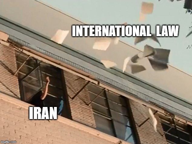 INTERNATIONAL  LAW; IRAN | image tagged in iran,politics | made w/ Imgflip meme maker
