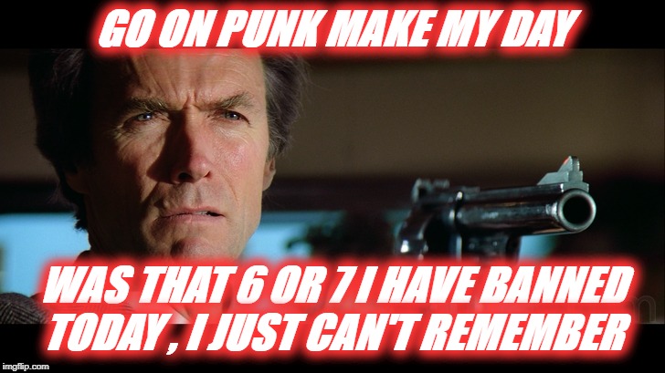 Telegram Ban User | GO ON PUNK MAKE MY DAY; WAS THAT 6 OR 7 I HAVE BANNED TODAY , I JUST CAN'T REMEMBER | image tagged in telegram ban user,dirty harry,go on make my day | made w/ Imgflip meme maker