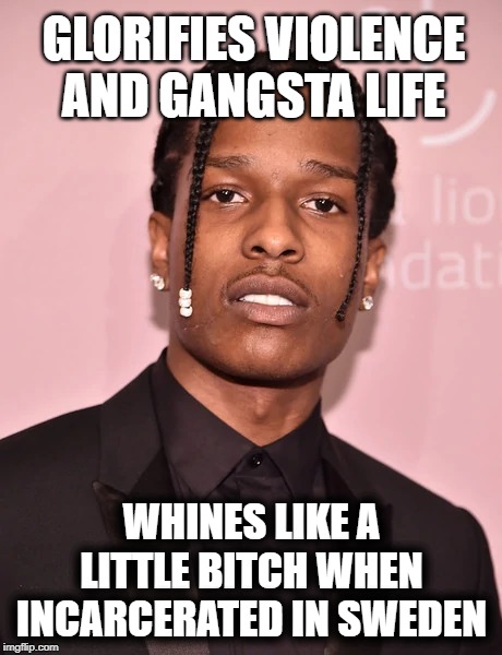 ASAP Rocky - the whiner | GLORIFIES VIOLENCE AND GANGSTA LIFE; WHINES LIKE A LITTLE BITCH WHEN INCARCERATED IN SWEDEN | image tagged in asap rocky | made w/ Imgflip meme maker