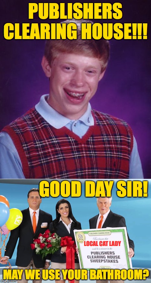 Half an hour earlier: Taco Bell  ( : | PUBLISHERS CLEARING HOUSE!!! GOOD DAY SIR! LOCAL CAT LADY; MAY WE USE YOUR BATHROOM? | image tagged in memes,bad luck brian,publishers clearing house,cat lady | made w/ Imgflip meme maker