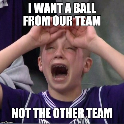 March Madness Kid | I WANT A BALL FROM OUR TEAM NOT THE OTHER TEAM | image tagged in march madness kid | made w/ Imgflip meme maker