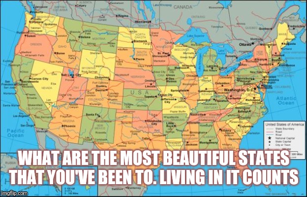 Me it's either Utah or Montana | WHAT ARE THE MOST BEAUTIFUL STATES THAT YOU'VE BEEN TO. LIVING IN IT COUNTS | image tagged in map of united states | made w/ Imgflip meme maker
