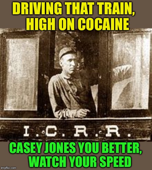 DRIVING THAT TRAIN,    HIGH ON COCAINE CASEY JONES YOU BETTER,      WATCH YOUR SPEED | made w/ Imgflip meme maker