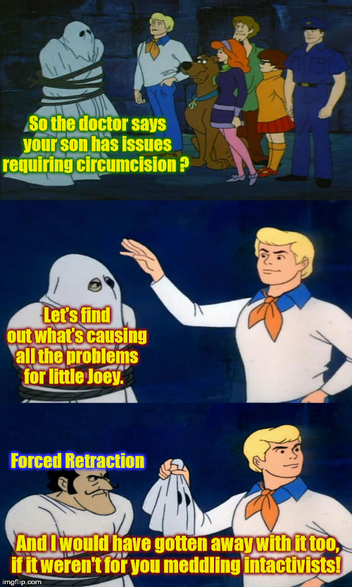 Scooby Doo The Ghost | So the doctor says your son has issues requiring circumcision ? Let's find out what's causing all the problems for little Joey. Forced Retraction; And I would have gotten away with it too, if it weren't for you meddling intactivists! | image tagged in scooby doo the ghost | made w/ Imgflip meme maker
