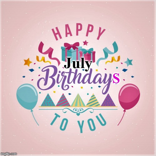 July Birthdays! | July; S | image tagged in birthday,greetings | made w/ Imgflip meme maker