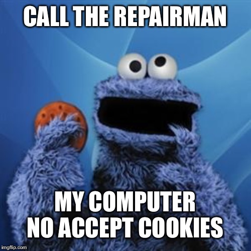 Tell the Truth, You Read that in Cookie Monster’s Voice. | CALL THE REPAIRMAN; MY COMPUTER NO ACCEPT COOKIES | image tagged in cookie monster,memes,funny,bad pun,bad puns,terrible pun | made w/ Imgflip meme maker