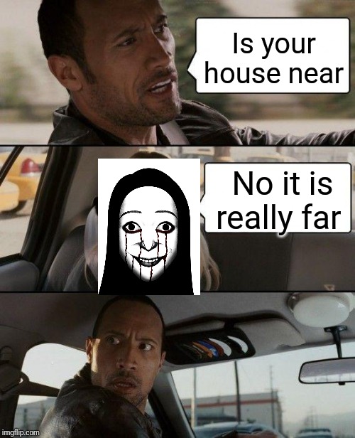 The Rock Driving Meme |  Is your house near; No it is really far | image tagged in memes,the rock driving | made w/ Imgflip meme maker