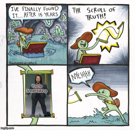 The Scroll Of Truth | You’re breathtaking | image tagged in memes,the scroll of truth | made w/ Imgflip meme maker
