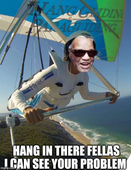 Ray charles hang glider | HANG IN THERE FELLAS I CAN SEE YOUR PROBLEM | image tagged in ray charles hang glider | made w/ Imgflip meme maker