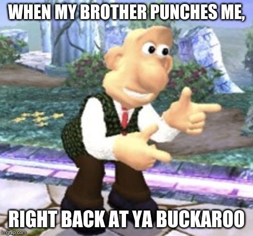 Right back at ya buckaroo | WHEN MY BROTHER PUNCHES ME, RIGHT BACK AT YA BUCKAROO | image tagged in right back at ya buckaroo | made w/ Imgflip meme maker