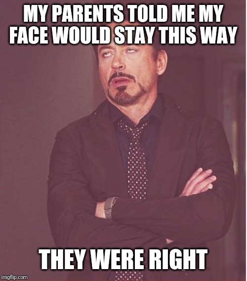 Face You Make Robert Downey Jr Meme | MY PARENTS TOLD ME MY FACE WOULD STAY THIS WAY THEY WERE RIGHT | image tagged in memes,face you make robert downey jr | made w/ Imgflip meme maker