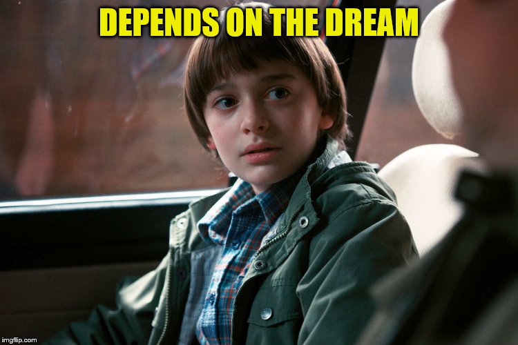 Will Byers | DEPENDS ON THE DREAM | image tagged in will byers | made w/ Imgflip meme maker
