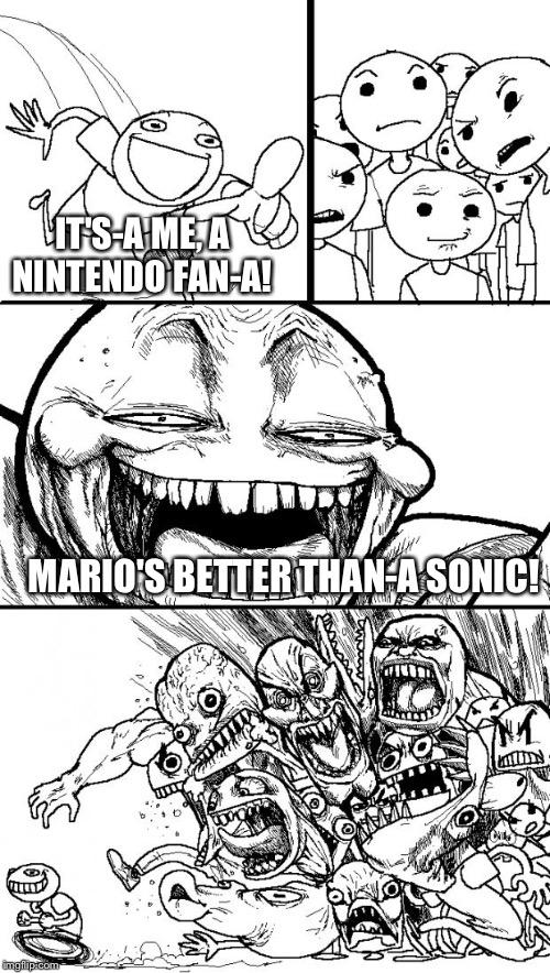 Hey Internet | IT'S-A ME, A NINTENDO FAN-A! MARIO'S BETTER THAN-A SONIC! | image tagged in memes,hey internet | made w/ Imgflip meme maker