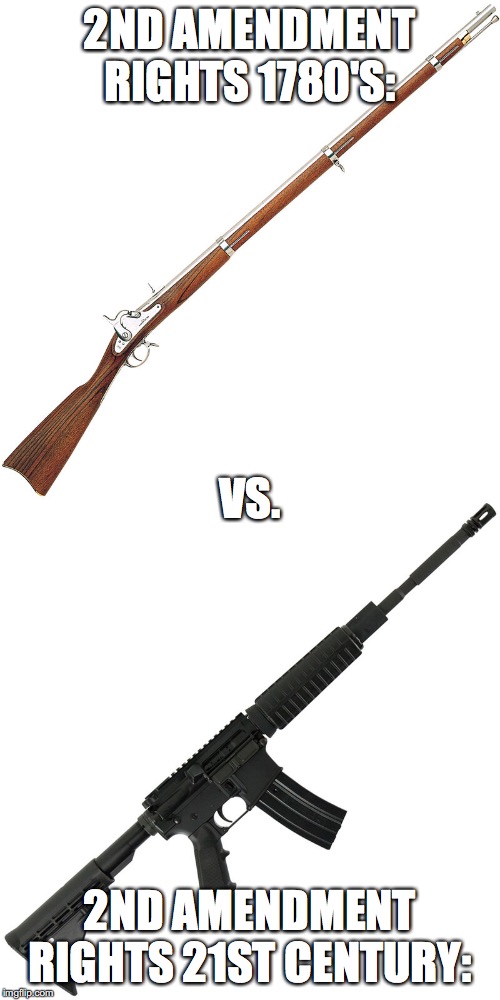 Time, and technology changes (a lot)! | 2ND AMENDMENT RIGHTS 1780'S:; VS. 2ND AMENDMENT RIGHTS 21ST CENTURY: | image tagged in memes,guns,2nd amendment,politics | made w/ Imgflip meme maker