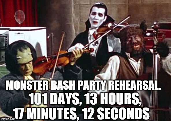 monster bash party 101 days | MONSTER BASH PARTY REHEARSAL. 101 DAYS, 13 HOURS, 17 MINUTES, 12 SECONDS | image tagged in monster bash,101 days,memes,funny monsters,monsters | made w/ Imgflip meme maker