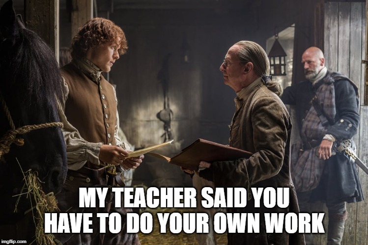 MY TEACHER SAID YOU HAVE TO DO YOUR OWN WORK | made w/ Imgflip meme maker