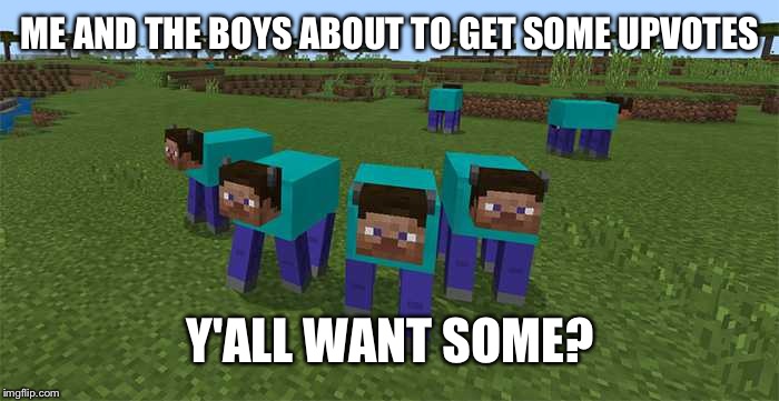 me and the boys | ME AND THE BOYS ABOUT TO GET SOME UPVOTES; Y'ALL WANT SOME? | image tagged in me and the boys | made w/ Imgflip meme maker