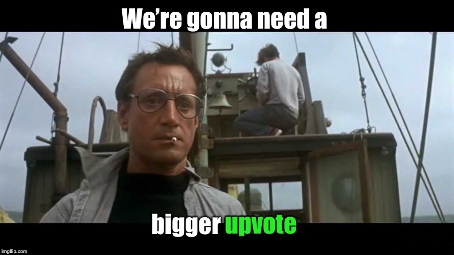 Famous Movie Upvote Quotes: July 18-25. A DrSarcasm Event | image tagged in martin brody,jaws,bigger boat,upvote,funny memes | made w/ Imgflip meme maker