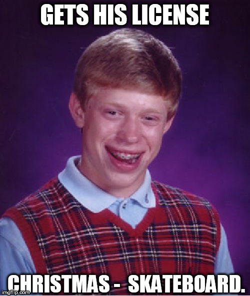 Bad Luck Brian Meme | GETS HIS LICENSE CHRISTMAS -  SKATEBOARD. | image tagged in memes,bad luck brian | made w/ Imgflip meme maker