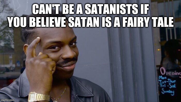 Roll Safe Think About It Meme | CAN'T BE A SATANISTS IF YOU BELIEVE SATAN IS A FAIRY TALE | image tagged in memes,roll safe think about it | made w/ Imgflip meme maker