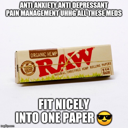 Meds | ANTI ANXIETY ANTI DEPRESSANT PAIN MANAGEMENT UHHG ALL THESE MEDS; FIT NICELY INTO ONE PAPER 😎 | image tagged in maryjane,self medicate,smoke weed everyday,weed,marijuana | made w/ Imgflip meme maker