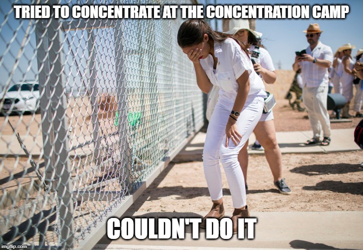 I think I can, I think I can, I think I can.... | TRIED TO CONCENTRATE AT THE CONCENTRATION CAMP; COULDN'T DO IT | image tagged in aoc | made w/ Imgflip meme maker