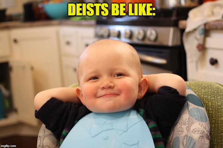 Baby Boss Relaxed Smug Content | DEISTS BE LIKE: | image tagged in baby boss relaxed smug content | made w/ Imgflip meme maker