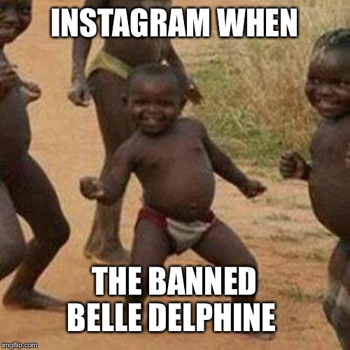 Third World Success Kid | INSTAGRAM WHEN; THE BANNED BELLE DELPHINE | image tagged in memes,third world success kid | made w/ Imgflip meme maker