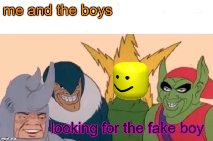 fake boy | me and the boys; looking for the fake boy | image tagged in memes,me and the boys | made w/ Imgflip meme maker