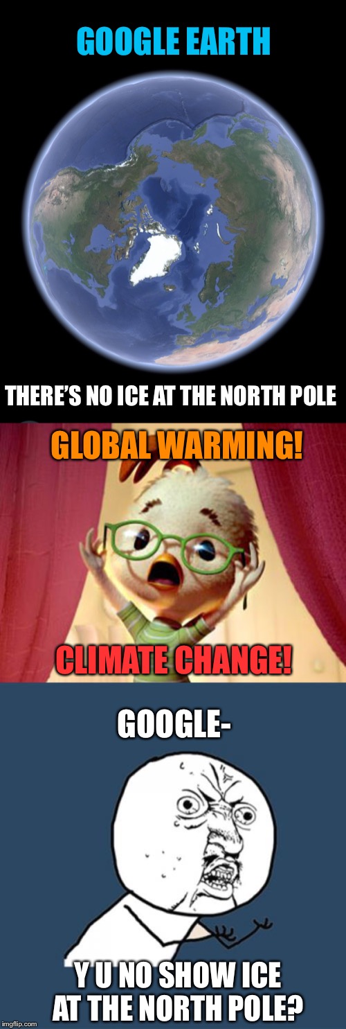 Invisible Ice | GOOGLE EARTH; THERE’S NO ICE AT THE NORTH POLE; GLOBAL WARMING! CLIMATE CHANGE! GOOGLE-; Y U NO SHOW ICE AT THE NORTH POLE? | image tagged in memes,y u no,google,earth,ice | made w/ Imgflip meme maker