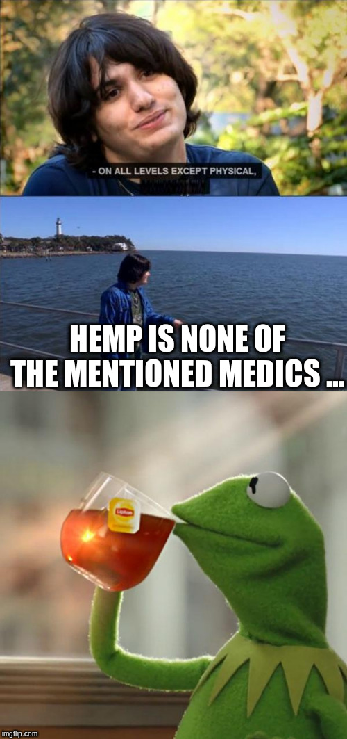 HEMP IS NONE OF THE MENTIONED MEDICS ... | image tagged in memes,but thats none of my business,on all levels except physical | made w/ Imgflip meme maker