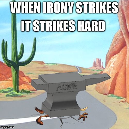 Strike while the irony is hot. |  IT STRIKES HARD; WHEN IRONY STRIKES | image tagged in anvil | made w/ Imgflip meme maker